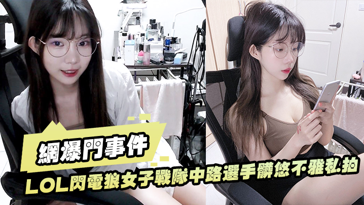 网爆门事件LOL闪电狼女子战队中路选手脏悠不雅私拍流出大波呻吟好听